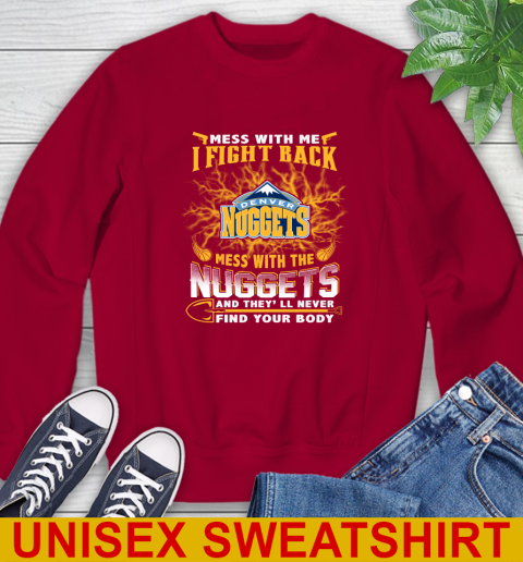 NBA Basketball Denver Nuggets Mess With Me I Fight Back Mess With My Team And They'll Never Find Your Body Shirt Sweatshirt 9