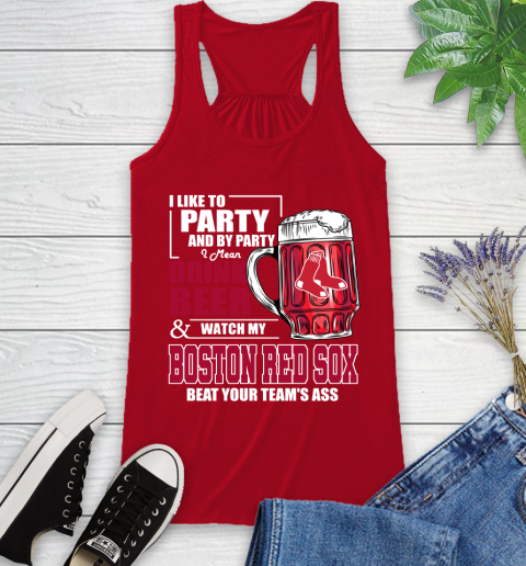 MLB I Like To Party And By Party I Mean Drink Beer And Watch My Boston Red Sox Beat Your Team's Ass Baseball Racerback Tank 5
