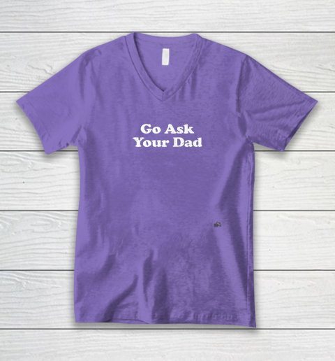 Go Ask Your Dad Funny Mom V-Neck T-Shirt 8