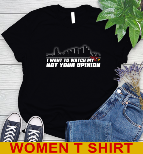 Arizona Cardinals NFL I Want To Watch My Team Not Your Opinion Women's T-Shirt