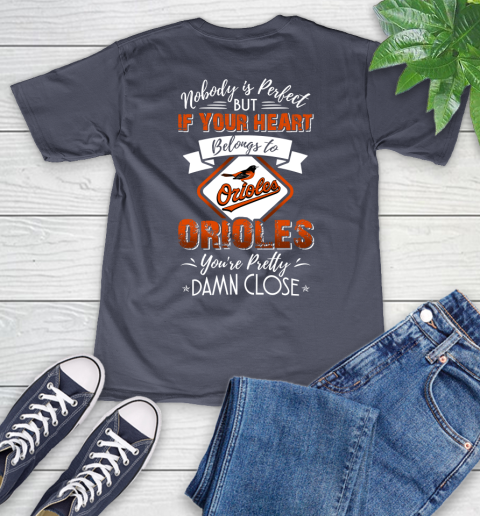MLB Baseball Baltimore Orioles Nobody Is Perfect But If Your Heart Belongs To Orioles You're Pretty Damn Close Shirt V-Neck T-Shirt 7