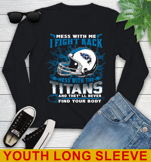 NFL Football Tennessee Titans Mess With Me I Fight Back Mess With My Team And They'll Never Find Your Body Shirt Youth Long Sleeve