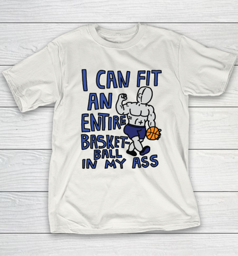 I Can Fit An Entire Basketball In My Ass Youth T-Shirt