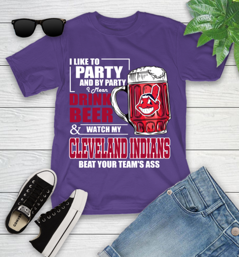 MLB I Like To Party And By Party I Mean Drink Beer And Watch My Cleveland Indians Beat Your Team's Ass Baseball Youth T-Shirt 3