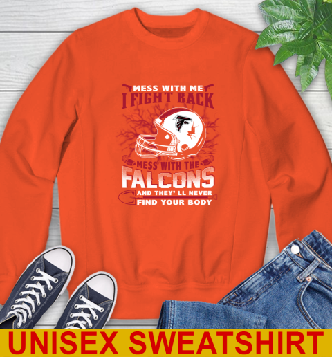 NFL Football Atlanta Falcons Mess With Me I Fight Back Mess With My Team And They'll Never Find Your Body Shirt Sweatshirt 3