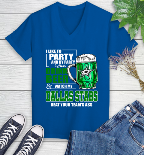 NHL I Like To Party And By Party I Mean Drink Beer And Watch My Dallas Stars Beat Your Team's Ass Hockey Women's V-Neck T-Shirt 10
