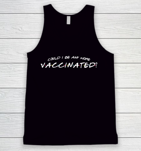 Matthew Perry t shirt Could I Be Any More Vaccinated Funny Vaccine Humour Jokes Tank Top