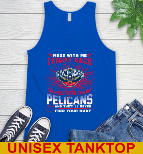 NBA Basketball New Orleans Pelicans Mess With Me I Fight Back Mess With My Team And They'll Never Find Your Body Shirt Tank Top 4