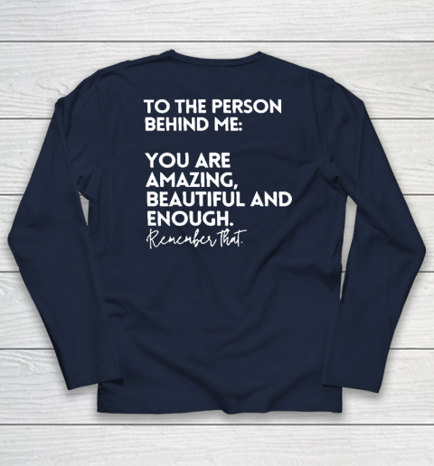 To The Person Behind Me You Are Amazing Beautiful And Enough Long Sleeve T-Shirt 2