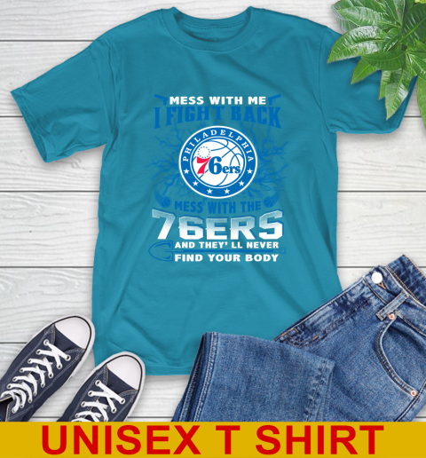 NBA Basketball Philadelphia 76ers Mess With Me I Fight Back Mess With My Team And They'll Never Find Your Body Shirt T-Shirt 9