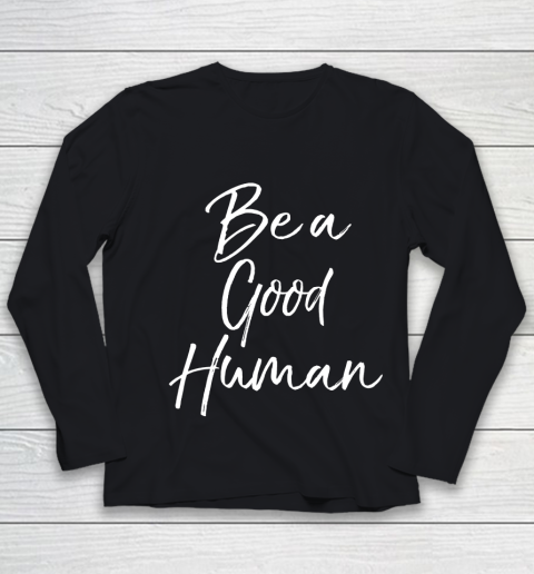 Be a Good Human Shirt Fun Cute Youth Long Sleeve