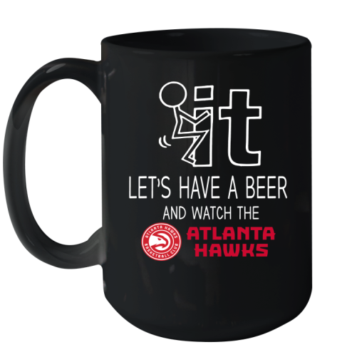 Atlanta Hawks Basketball NBA Let's Have A Beer And Watch Your Team Sports Ceramic Mug 15oz