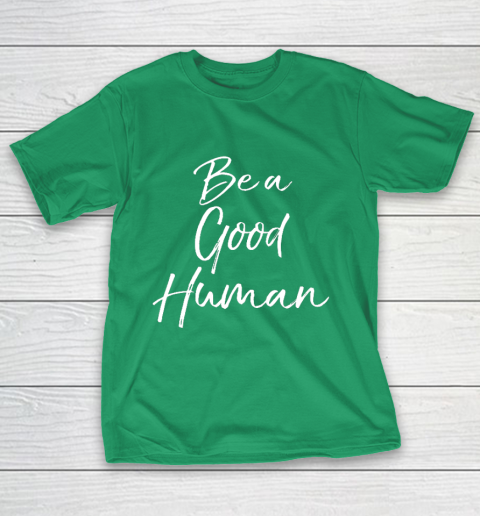Cute Kindness Gift for Women Equality Quote Be a Good Human T-Shirt 5