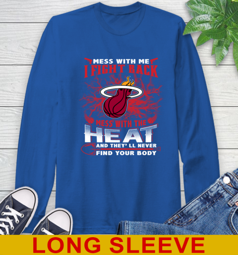 NBA Basketball Miami Heat Mess With Me I Fight Back Mess With My Team And They'll Never Find Your Body Shirt Long Sleeve T-Shirt 11
