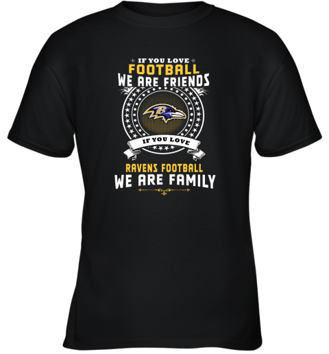 Love Football We Are Friends Love Ravens We Are Family Youth T-Shirt