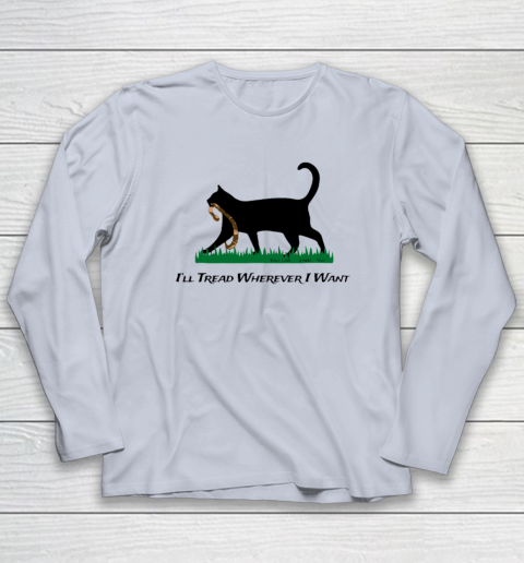 I'll Tread Wherever I Want Long Sleeve T-Shirt 4