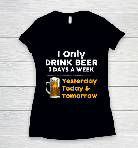 Beer Lover Funny Shirt I Only Drink Beer 3 Days A Week Women's V-Neck T-Shirt