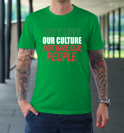 They Love Our Culture They Don't Love Us T-Shirt 4