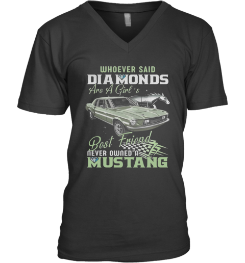 Whoever Said Diamonds Best Friend Never Owned A Mustang V-Neck T-Shirt