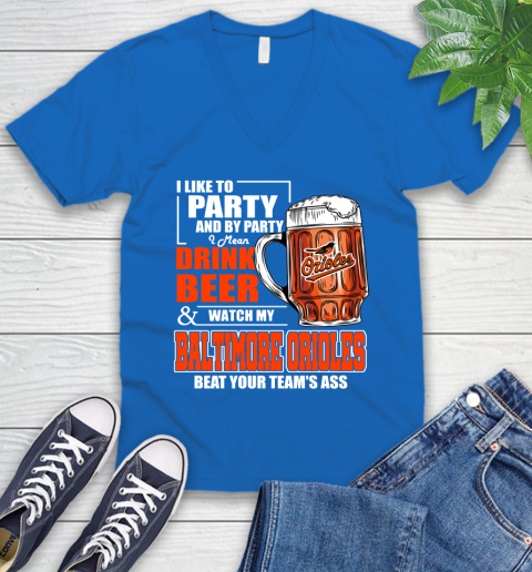 MLB I Like To Party And By Party I Mean Drink Beer And Watch My Baltimore Orioles Beat Your Team's Ass Baseball V-Neck T-Shirt 5
