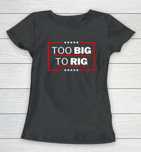 Too Big To Rig Saying Trump 2024 Funny Trump Quote Women's T-Shirt
