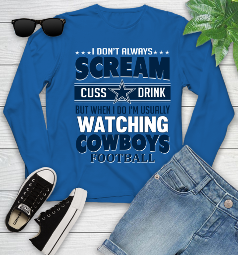 Dallas Cowboys NFL Football I Scream Cuss Drink When I'm Watching My Team Youth Long Sleeve 10