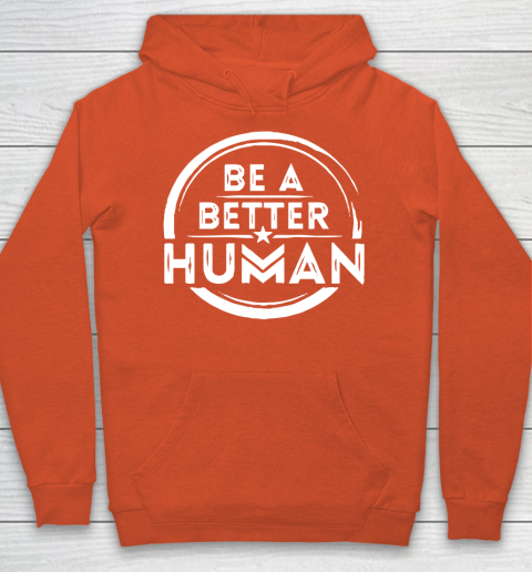 Be A Better Human Shirt Hoodie 3
