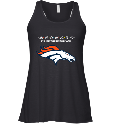 I'll Be There For You Denver Broncos Friends Movie NFL Racerback Tank
