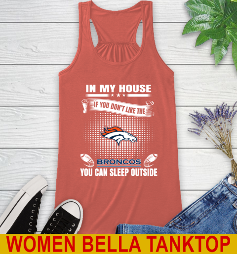Denver Broncos NFL Football In My House If You Don't Like The Broncos You Can Sleep Outside Shirt Racerback Tank 3