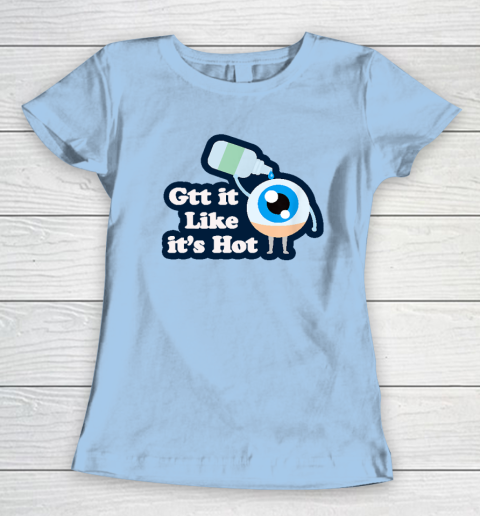 Gtt it Like it's Hot  Funny Eye Drop Women's T-Shirt 4