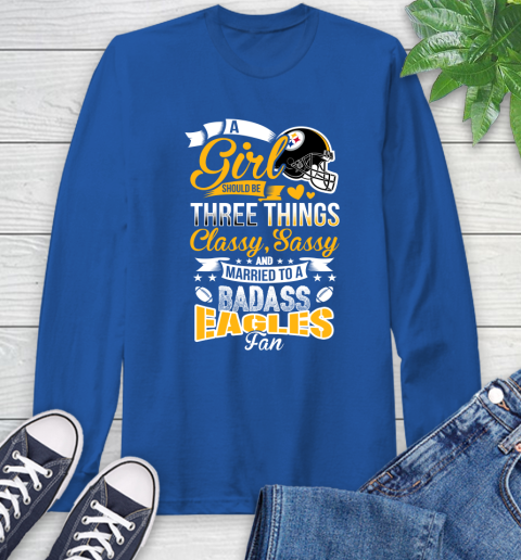 Pittsburgh Steelers NFL Football A Girl Should Be Three Things Classy Sassy And A Be Badass Fan Long Sleeve T-Shirt 10