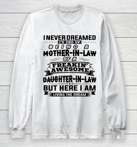 I Never Dreamed I d End Up Being A Mother In Law Awesome Mother's Day Long Sleeve T-Shirt