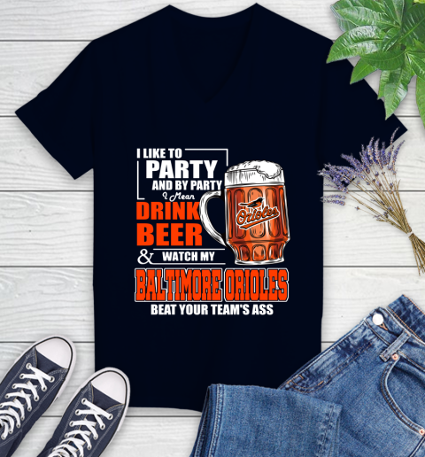 MLB I Like To Party And By Party I Mean Drink Beer And Watch My Baltimore Orioles Beat Your Team's Ass Baseball Women's V-Neck T-Shirt 2