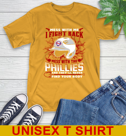 MLB Baseball Philadelphia Phillies Mess With Me I Fight Back Mess With My Team And They'll Never Find Your Body Shirt T-Shirt 2
