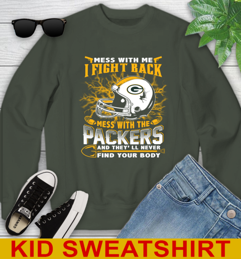 NFL Football Green Bay Packers Mess With Me I Fight Back Mess With My Team And They'll Never Find Your Body Shirt Youth Sweatshirt 8