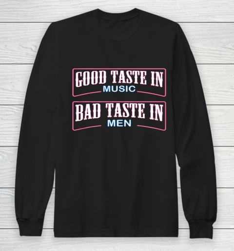 Good Taste in Music Bad Taste in Men Funny Sarcasm Long Sleeve T-Shirt