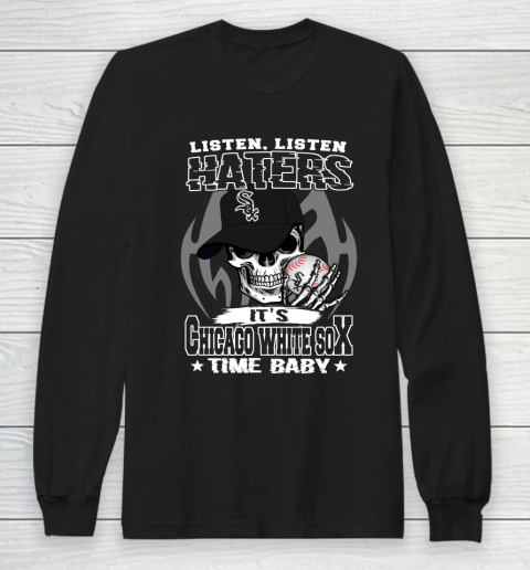 Listen Haters It is WHITE SOX Time Baby MLB Long Sleeve T-Shirt