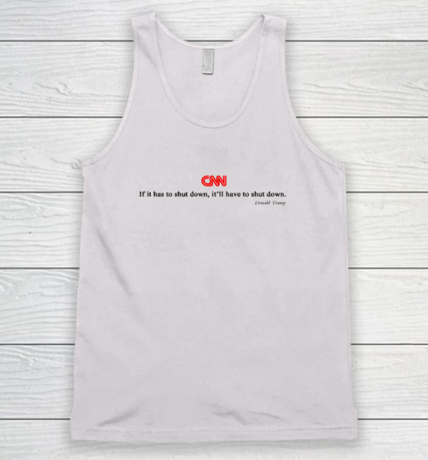 CNN If It Has To Shut Down It'll Have To Shut Down Donald Trump Tank Top