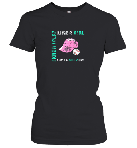 I Know I Play Like A Girl Shirt Player Baseball Women's T-Shirt