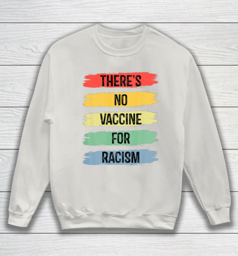 There's No Vaccine For Racism Sweatshirt 10