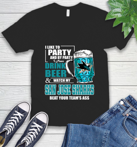 NHL I Like To Party And By Party I Mean Drink Beer And Watch My San Jose Sharks Beat Your Team's Ass Hockey V-Neck T-Shirt