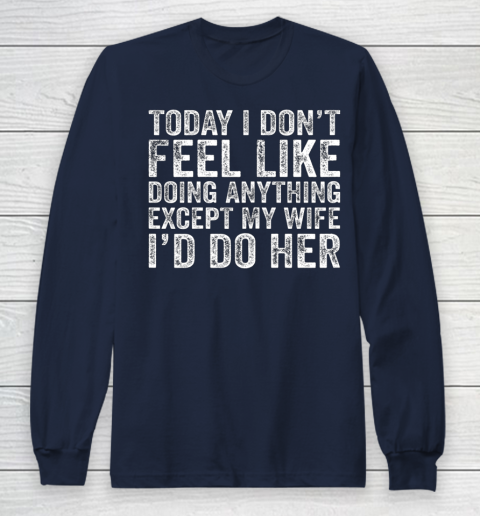 Today I Don t Feel Like Doing Anything Except My Wife Funny Long Sleeve T-Shirt 2