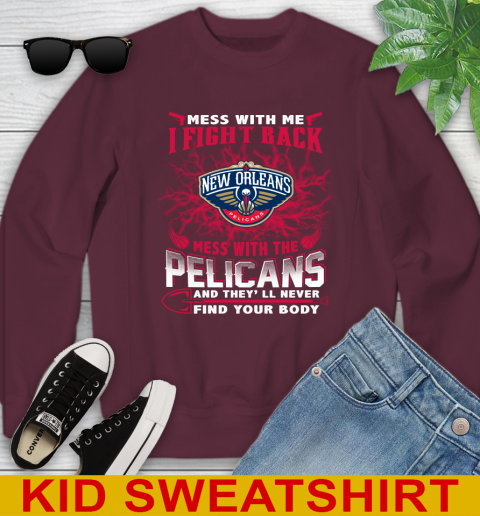 NBA Basketball New Orleans Pelicans Mess With Me I Fight Back Mess With My Team And They'll Never Find Your Body Shirt Youth Sweatshirt - Image 5
