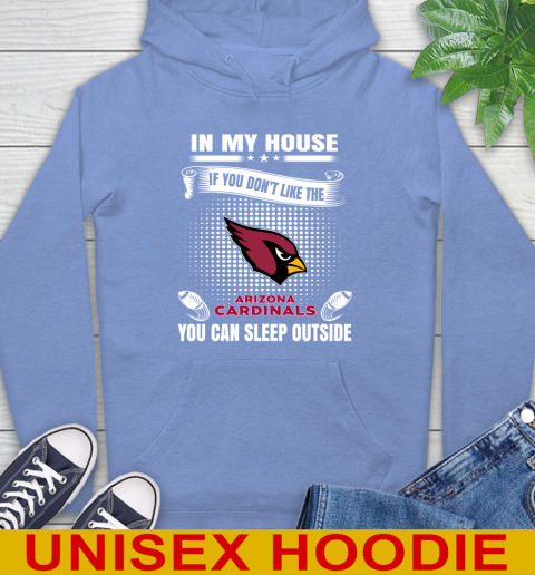 Arizona Cardinals NFL Football In My House If You Don't Like The Cardinals You Can Sleep Outside Shirt Hoodie 11