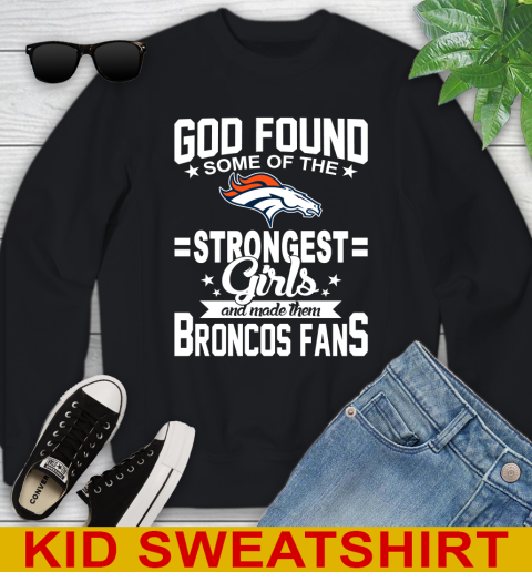 Denver Broncos NFL Football God Found Some Of The Strongest Girls Adoring Fans Youth Sweatshirt