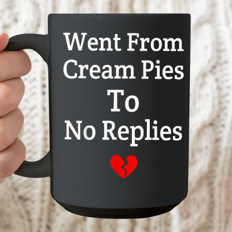 Went From Cream Pies To No Replies Ceramic Mug 15oz