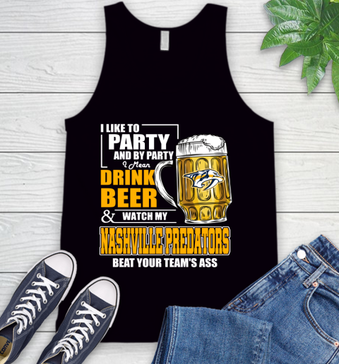 NHL I Like To Party And By Party I Mean Drink Beer And Watch My Nashville Predators Beat Your Team's Ass Hockey Tank Top