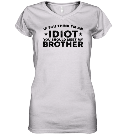 If You Think I'm An idiot You Should Meet My Brother Funny Women's V-Neck T-Shirt