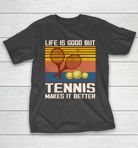 Life is good but tennis makes it better T-Shirt