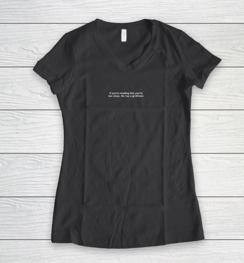 If You're Reading This You're Too Close He Has A Girlfriend Valentine's Day Women's V-Neck T-Shirt 4